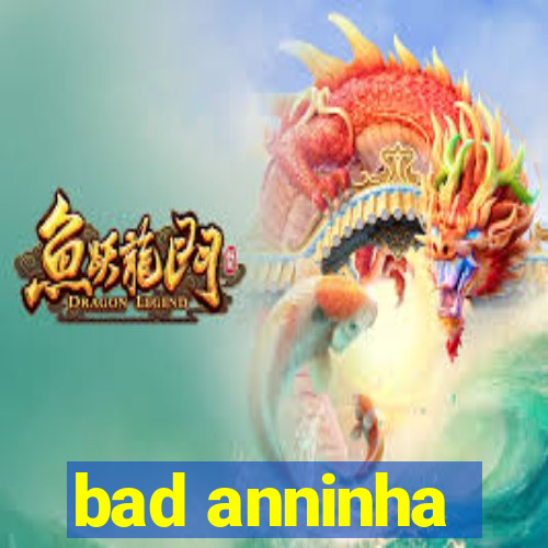 bad anninha